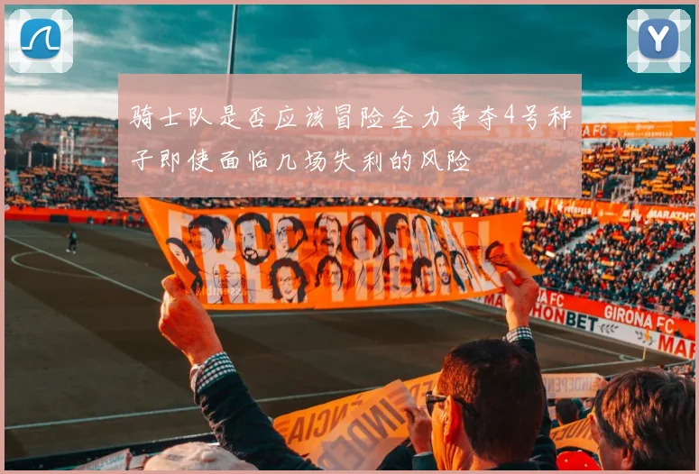 骑士队是否应该冒险全力争夺4号种子即使面临几场失利的风险
